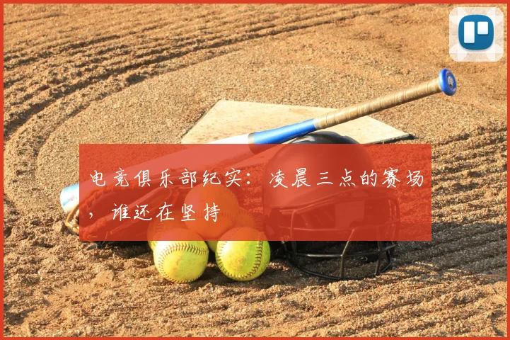 电竞俱乐部纪实：凌晨三点的赛场，谁还在坚持