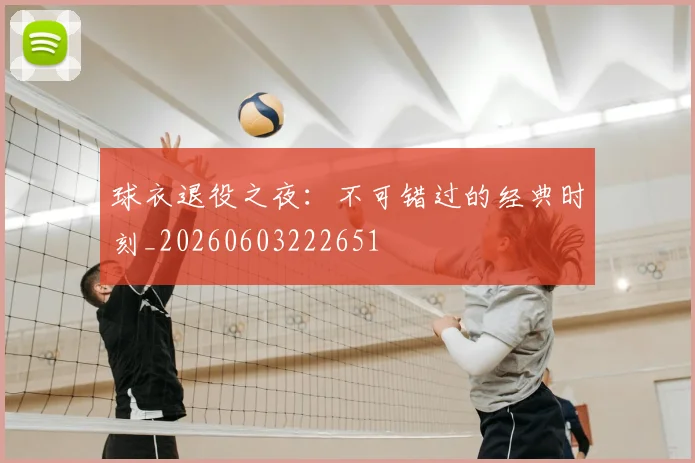 球衣退役之夜：不可错过的经典时刻_20260603222651