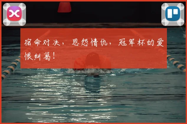 宿命对决，恩怨情仇，冠军杯的爱恨纠葛！