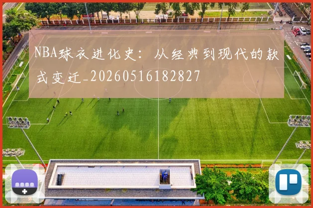 NBA球衣进化史：从经典到现代的款式变迁_20260516182827