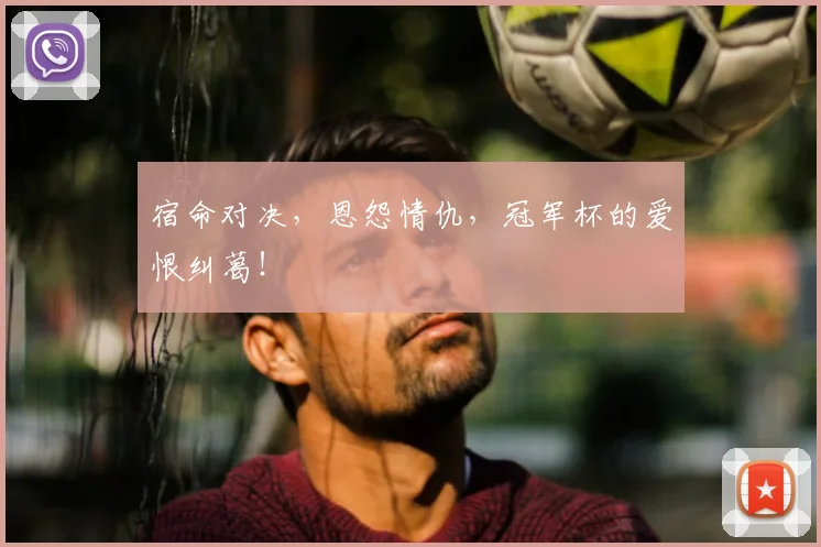 宿命对决，恩怨情仇，冠军杯的爱恨纠葛！